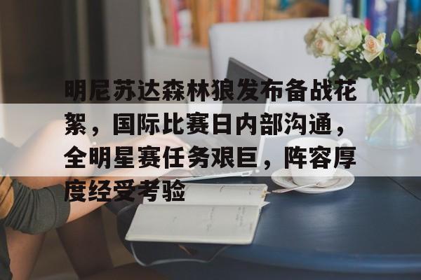 开云,kaiyun-包含明尼苏达森林狼发布备战花絮，国际比赛日内部沟通，全明星赛任务艰巨，阵容厚度经受考验的词条